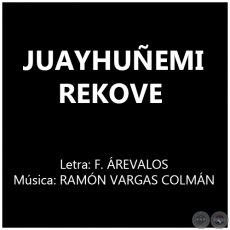JUAYHUÑEMI REKOVE - Música: RAMÓN VARGAS COLMÁN